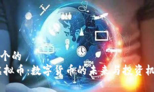 思考一个的  
GEFC虚拟币：数字货币的未来与投资机会分析