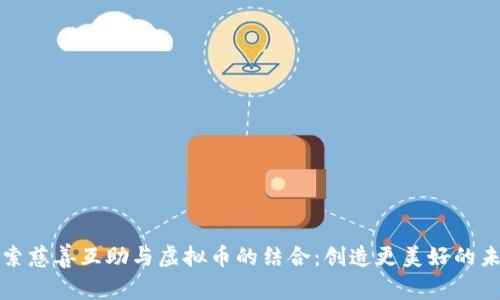 探索慈善互助与虚拟币的结合：创造更美好的未来