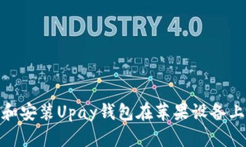 : 如何下载和安装Upay钱包在苹果设备上的官方版本