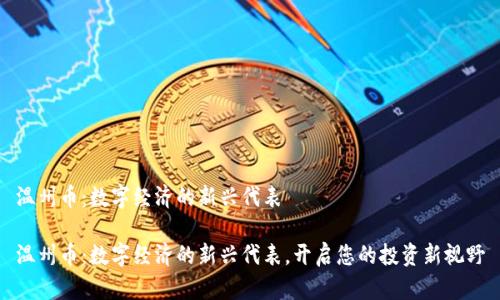 温州币：数字经济的新兴代表

温州币：数字经济的新兴代表，开启您的投资新视野