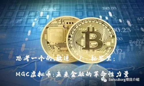 思考一个的，放进  /  标签里： 

MGC虚拟币：未来金融的革命性力量