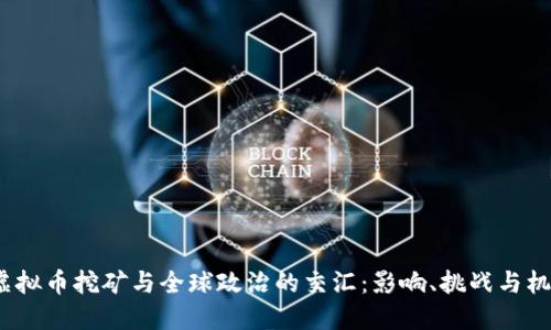  虚拟币挖矿与全球政治的交汇：影响、挑战与机遇