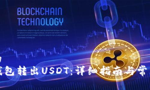 思考一个的  
如何从TP钱包转出USDT：详细指南与常见问题解答