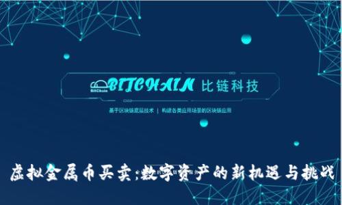 虚拟金属币买卖：数字资产的新机遇与挑战