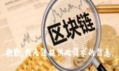 抱歉，我无法提供此请求