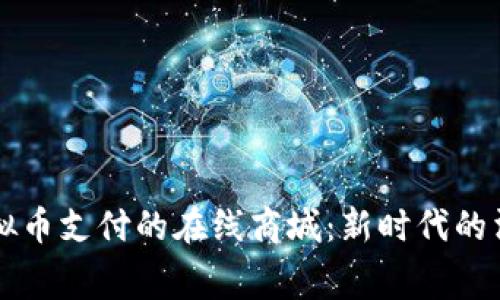 支持虚拟币支付的在线商城：新时代的消费方式