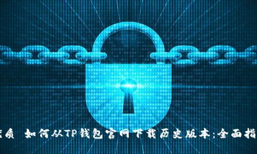 优质 如何从TP钱包官网下载历史版本：全面指南