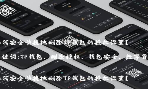 如何安全快捷地删除TP钱包的授权设置？

关键词：TP钱包, 删除授权, 钱包安全, 数字货币

```
如何安全快捷地删除TP钱包的授权设置？