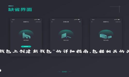 在这里，我将为您提供关于“如何在TP钱包上创建新钱包”的详细指南，包括相关的关键词、详细内容以及潜在的问题解答。

:

如何在TP钱包上创建新钱包：详细指南