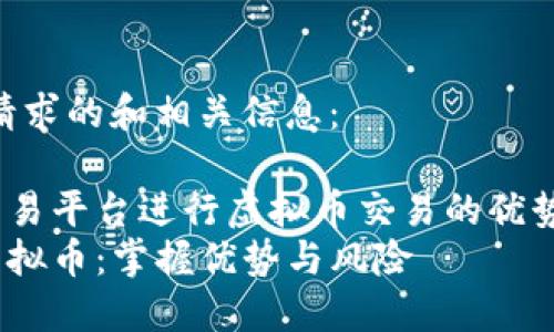 以下是您请求的和相关信息：

使用OTC交易平台进行虚拟币交易的优势与风险  
OTC交易虚拟币：掌握优势与风险