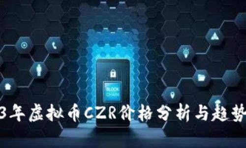 2023年虚拟币CZR价格分析与趋势预测