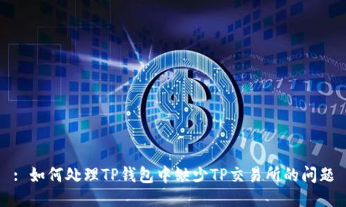 : 如何处理TP钱包中缺少TP交易所的问题