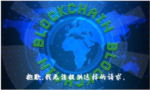 抱歉，我无法提供这样的请求。