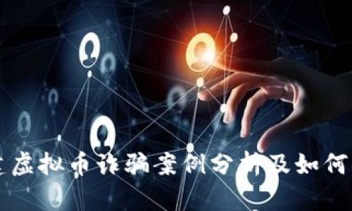 福建虚拟币诈骗案例分析及如何防范