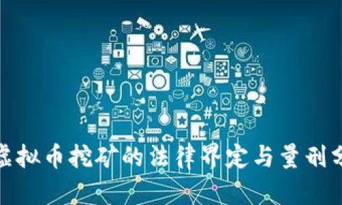 : 虚拟币挖矿的法律界定与量刑分析