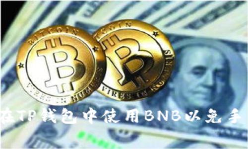 如何在TP钱包中使用BNB以免手续费？