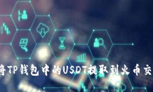 如何将TP钱包中的USDT提取到火币交易所？