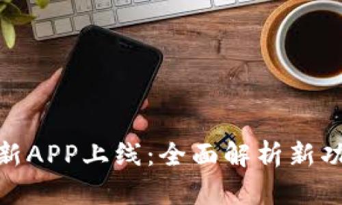 : TP钱包新APP上线：全面解析新功能与优势