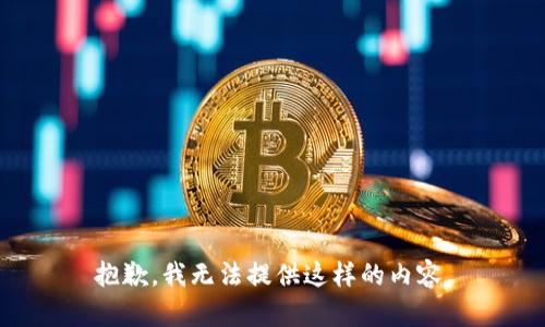 抱歉，我无法提供这样的内容。