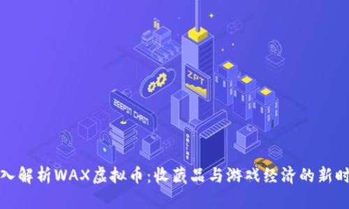 深入解析WAX虚拟币：收藏品与游戏经济的新时代