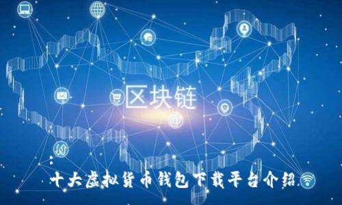 :
十大虚拟货币钱包下载平台介绍