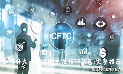 如何将火币网的HT充值到TP钱包：完整指南
