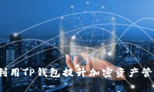  如何利用TP钱包提升加密资产管理效率