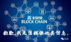 抱歉，我无法提供此类信息。