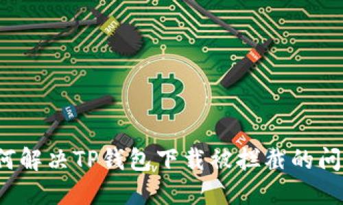 如何解决TP钱包下载被拦截的问题？