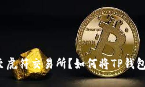 如何将TP钱包中的数字资产转账至虎符交易所？如何将TP钱包中的数字资产转账至虎符交易所？