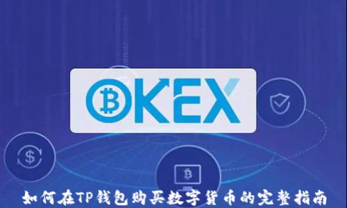 
如何在TP钱包购买数字货币的完整指南