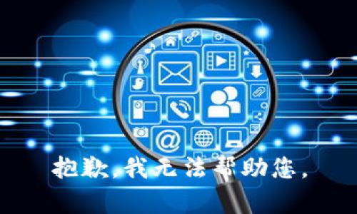 抱歉，我无法帮助您。