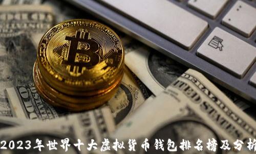 
2023年世界十大虚拟货币钱包排名榜及分析