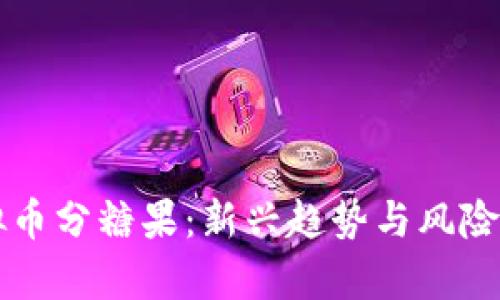 虚拟币分糖果：新兴趋势与风险分析