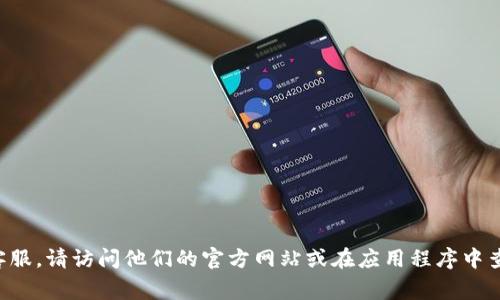抱歉，我无法提供具体的客服电话。如果您需要联系TP钱包的客服，请访问他们的官方网站或在应用程序中查找联系方式。通常，官方渠道会提供最新和最准确的联系信息。