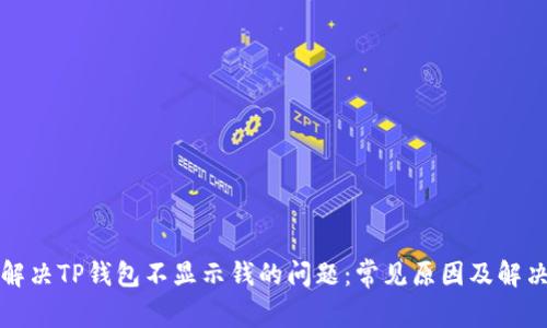 如何解决TP钱包不显示钱的问题：常见原因及解决方案