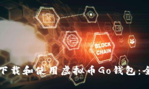 如何安全下载和使用虚拟币Go钱包：全方位指南