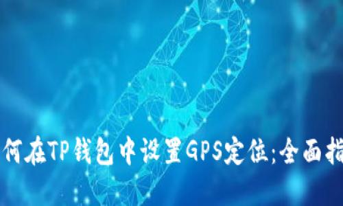 如何在TP钱包中设置GPS定位：全面指南