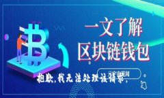 抱歉，我无法处理该请求