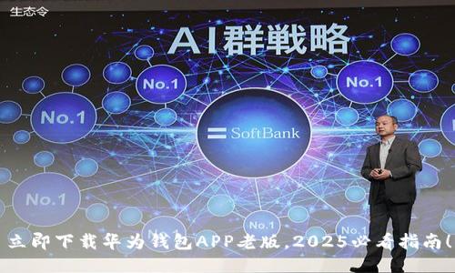 立即下载华为钱包APP老版，2025必看指南！