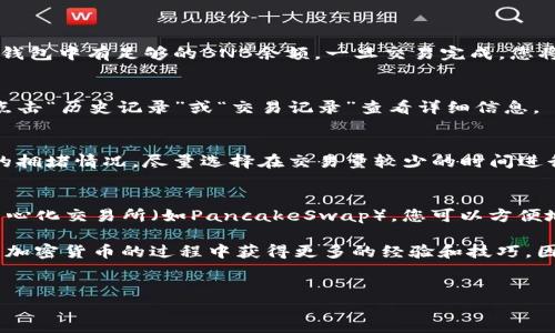 要在TP钱包（Trust Wallet）上通过币安链（Binance Smart Chain）卖币，您可以按照以下步骤操作。以下是详细的步骤和一些相关信息。

步骤一：准备工作
首先，确保您的TP钱包已经安装并完成了设置。您需要先为您的钱包添加币安链。如果您的钱包中没有币安链，请按照以下步骤进行添加：
ol
  li打开TP钱包应用，点击“设置”。/li
  li选择“链管理”，然后在列表中找到“币安智能链”（Binance Smart Chain）并添加。/li
/ol

步骤二：确认您的资产
在开始卖币之前，您需要确保您的胳膊中有您想要出售的代币，并且您需要有足够的BNB（币安币）来支付交易手续费。您可以通过TP钱包的“资产”选项标签查看您的资产情况。

步骤三：选择交易所或去中心化交易所（DEX）
在TP钱包中，有多种方式可以出售代币。您可以选择去中心化交易所（如PancakeSwap）进行交易。要使用PancakeSwap，请执行以下步骤：
ol
  li在TP钱包中，导航到“去中心化交易所”选项。/li
  li选择PancakeSwap，系统会自动打开浏览器并进入该平台。/li
/ol

步骤四：连接您的TP钱包
在PancakeSwap的网页中，点击右上角的“连接钱包”按钮，然后选择“Trust Wallet”。系统将提示您通过TP钱包授权连接。
完成连接后，您可以看到您的钱包地址和相关资产信息。

步骤五：进行交易
在PancakeSwap界面中，选择您想要出售的代币和您希望获取的币种（例如，您可能想要用您持有的BEP20代币交易为USDT）。
ol
  li输入您要出售的代币数量，系统会自动计算出您将接收到的币种数量。/li
  li确认价格和滑点，确保交易顺利进行。/li
  li点击“交换”，系统会提示您确认交易。/li
/ol

步骤六：确认交易和支付手续费
在您点击“确认”后，您需要支付相应的BNB作为交易手续费。请确保您的钱包中有足够的BNB余额。一旦交易完成，您将在您的资产后端查看到新获得的币。

步骤七：查看交易记录
最后，您可以在TP钱包中查看您的交易记录，了解交易是否成功。您可以点击“历史记录”或“交易记录”查看详细信息。

小贴士
在进行任何交易时，请务必确保使用官方和安全的平台。同时，注意网络的拥堵情况，尽量选择在交易量较少的时间进行交易，以降低手续费和提高交易成功率。

结论
在TP钱包中卖币的过程相对简单，只需按照以上步骤轻松完成。通过去中心化交易所（如PancakeSwap），您可以方便地出售币安链的代币，并进行更灵活的交易，帮助您管理自己的加密资产。

通过这些步骤，您不仅可以成功地出售自己的代币，还能够在管理和交易加密货币的过程中获得更多的经验和技巧。因此，建议您在实践中不断探索，提升自己的交易能力。

TP钱包, 币安链, 卖币方法, 去中心化交易所/guanjianci
2025必看：TP钱包币安链卖币的详细指南