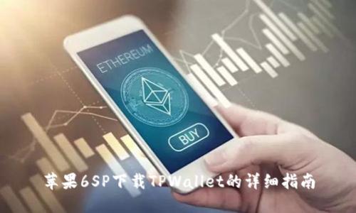 苹果6SP下载TPWallet的详细指南