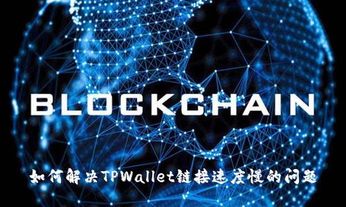 如何解决TPWallet链接速度慢的问题