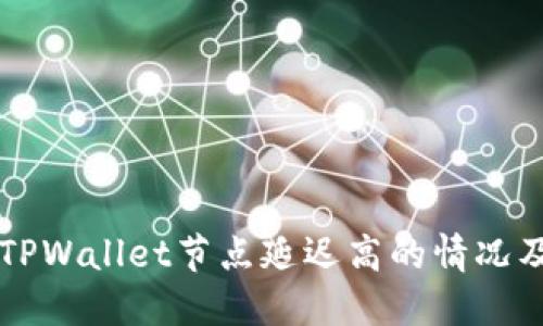 解决TPWallet节点延迟高的情况及方法