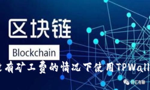 如何在没有矿工费的情况下使用TPWallet ETH？