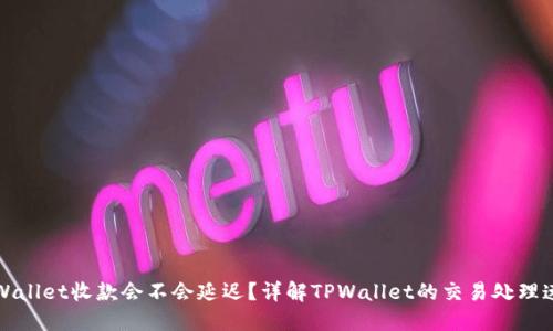 TPWallet收款会不会延迟？详解TPWallet的交易处理速度