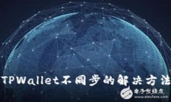 麦子钱包与TPWallet不同步的解决方法与原因探讨