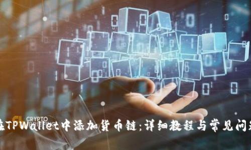 如何在TPWallet中添加货币链：详细教程与常见问题解答